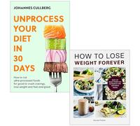 Unprocess Your Diet in 30 Days By Johannes Cullberg & How to Lose Weight Forever By Nicole Poirier 2 Books Collection Set