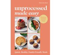 Unprocessed Made Easy : Quick, Healthy, Family-Friendly Meals