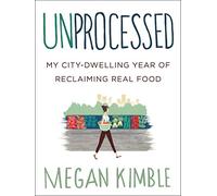 Unprocessed: My City-Dwelling Year of Reclaiming Real Food
