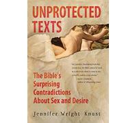 Unprotected Texts: The Bible's Surprising Contradictions about Sex and Desire