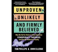 Unproven, Unlikely, and Firmly Believed: Why We Fall for History's Most Seductive Conspiracy Theories, and How We Rediscover Reality