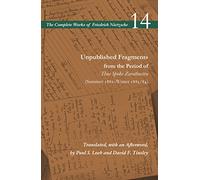 Unpublished Fragments from the Period of Thus Spoke Zarathustra (Summer 1882-Winter 1883/84): Volume 14 (The Complete Works of Friedrich Nietzsche)