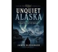 Unquiet Alaska: True Ghost Stories and Paranormal Legends from the Last Frontier (Unquiet America: A Paranormal Folklore Series)