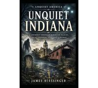 Unquiet Indiana: A Journey Through Haunted Places, Local Legends, and the Strange and Unexplained (Unquiet America: A Paranormal Folklore Series)