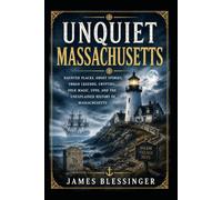 Unquiet Massachusetts: Haunted Places, Ghosts Stories, Urban Legends, Cryptids, Folk Magic, UFOs, and the Unexplained History of Massachusetts (Unquiet America: A Paranormal Folklore Series)
