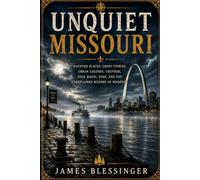 Unquiet Missouri: Haunted Places, Ghost Stories, Urban Legends, Cryptids, Folk Magic, UFOs, and the Unexplained History of Missouri (Unquiet America: A Paranormal Folklore Series)