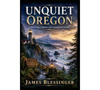 Unquiet Oregon: Hauntings, Folklore, and Unexplained History (Unquiet America: A Paranormal Folklore Series)