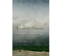 Unquiet Things: Secularism in the Romantic Age (Haney Foundation Series)