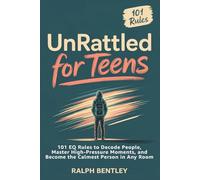 Unrattled for Teens: 101 EQ Rules to Decode People, Master High-Pressure Moments, and Become the Calmest Person in Any Room (The Teen Edge Series)