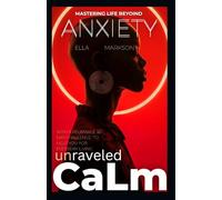 UNRAVELED CALM MASTERING LIVE BEYOND ANXIETY: AND A 30 DAY CHALLENGE