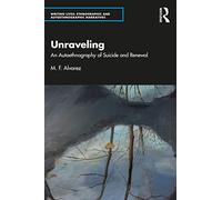 Unraveling: An Autoethnography of Suicide and Renewal (Writing Lives: Ethnographic Narratives)