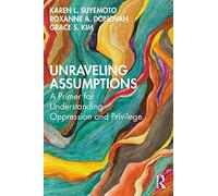 Unraveling Assumptions: A Primer for Understanding Oppression and Privilege