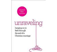 Unraveling: Hanging on to Faith Through the End of a Christian Marriage