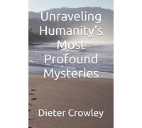 Unraveling Humanity’s Most Profound Mysteries