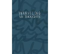 UNRAVELING MY THOUGHTS: Write. Reflect. Unravel. : A Journal to Clear your mind and Organize your thoughts