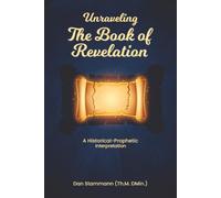 Unraveling The Book of Revelation: A Historical-Prophetic Interpretation