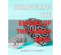 Unraveling the Enigma of the Human Mind: Exploring the Complexities of the Human Brain: A Fascinating Journey into the Mind's Mysteries.