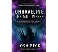 Unraveling the Multiverse: The Christian s Guide to Quantum Physics, Entities from Higher Realities, Strange Technologies, and Ancient Prophecies Being Fulfilled Today