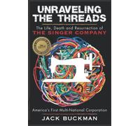 Unraveling the Threads: The Life, Death and Resurrection of The Singer Company, America's First Multi-National Corporation