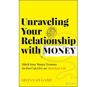 Unraveling Your Relationship with Money: Ditch Your Money Trauma So You Can Live an Abundant Life