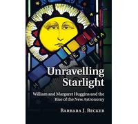 Unravelling Starlight: William and Margaret Huggins and the Rise of the New Astronomy