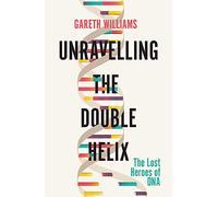 Unravelling the Double Helix: The Lost Heroes of DNA
