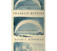 Unravelling the Franklin Mystery, Second Edition: Inuit Testimony: Volume 5 (McGill-Queen's Native and Northern Series)