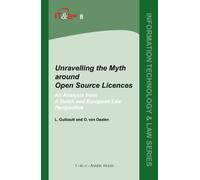 Unravelling the Myth around Open Source Licences: An Analysis from a Dutch and European Law Perspective: 8 (Information Technology and Law Series, 8)