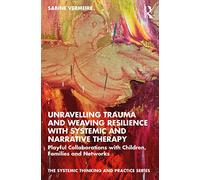 Unravelling Trauma and Weaving Resilience with Systemic and Narrative Therapy by Vermeire & Sabine I