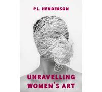 Unravelling Women's Art : Creators, Rebels, & Innovators in Textile Arts