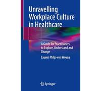 Unravelling Workplace Culture in Healthcare: A Guide for Practitioners to Explore, Understand and Change