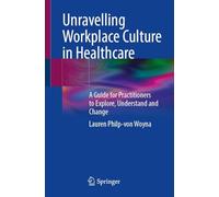 Unravelling Workplace Culture in Healthcare: A Guide for Practitioners to Explore, Understand and Change