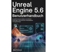 Unreal Engine 5.6 Benutzerhandbuch: Erschaffe immersive Welten mit einfachen Anleitungen, übersichtlichen Arbeitsabläufen und Expertentipps