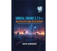 Unreal Engine 5.7 C++ Multiplayer Game Development: The Professional Programmer’s Guide to Networked World Architecture (The Pragmatic Edith's Guide)