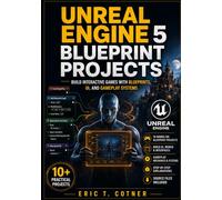 Unreal Engine 5 Blueprint Projects: Build Interactive Games with UI Systems, Gameplay Logic, AI, and Real Game Mechanics Using Blueprints