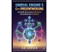 Unreal Engine 5 C++ Spieleentwicklung: Erschaffe dein erstes Rollenspiel mit praktischen Projekten