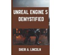 UNREAL ENGINE 5 DEMYSTIFIED: Clear, Simple Lessons for First-Time Users (Unreal Engine 5 Mastery Series)
