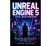 Unreal Engine 5 For Beginners: The Dummy-Proof Guide to Unreal Engine 5 Explained So Simply a 5-Year-Old Could Create a Game (AI & Animation Tutorials)