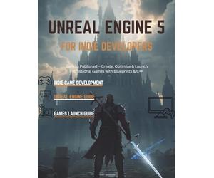 UNREAL ENGINE 5 FOR INDIE DEVELOPERS: Zero to Published - Create, Optimize & Launch Professional Games with Blueprints & C++: 4 (Unreal Engine 5 Mastery Series)