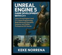 Unreal Engine 5 Game Development with C++: Learn Unreal Engine 5 and C++ Game Programming, Build Advanced Gameplay Systems, and Publish Professional 3D Games