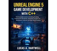 UNREAL ENGINE 5 GAME DEVELOPMENT WITH C++: The Complete Guide to Scripting, Building Professional 3D Games, Gameplay Systems, AI, Multiplayer Features, and Real-World Projects