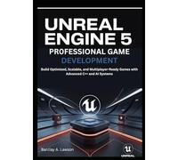 Unreal Engine 5 Professional Game Development: Build Optimized, Scalable, and Multiplayer-Ready Games with Advanced C++ and AI Systems