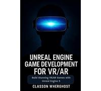 Unreal Engine Game Development for VR/AR: Build Stunning VR/AR Games with Unreal Engine 5