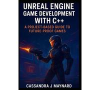 Unreal Engine Game Development with C++: A Project-Based Guide to Future-Proof Games: Develop with AI, Multiplayer, and Cutting-Edge Technologies for the Next Generation