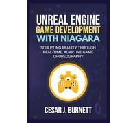 UNREAL ENGINE GAME DEVELOPMENT WITH NIAGARA: Sculpting Reality Through Real-Time, Adaptive Game Choreography (The Tech Builders Guide)