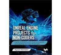 Unreal Engine Projects for Non-coders: A guide to Unreal Engine's visual environment asset pipelines and basic VR concepts (English Edition)