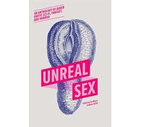 Unreal Sex: An Anthology of Queer Erotic Sci-Fi, Fantasy, and Horror