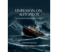 Unreason on Autopilot: Can We Escape from Meaninglessness & Disaster?