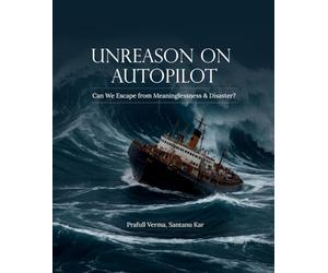 Unreason on Autopilot: Can We Escape from Meaninglessness & Disaster?