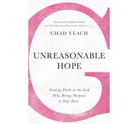 Unreasonable Hope: Finding Faith in the God Who Brings Purpose to Your Pain